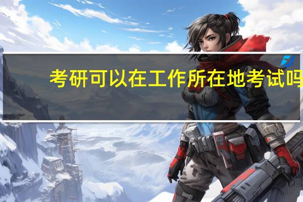 考研可以在工作所在地考试吗