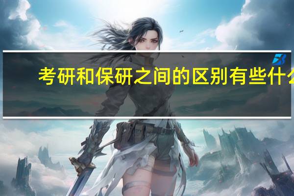 考研和保研之间的区别有些什么