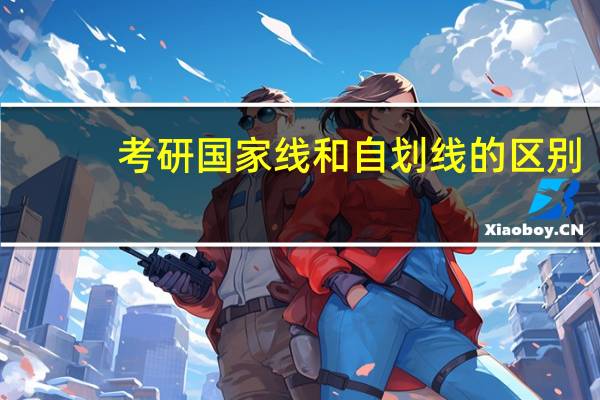 考研国家线和自划线的区别
