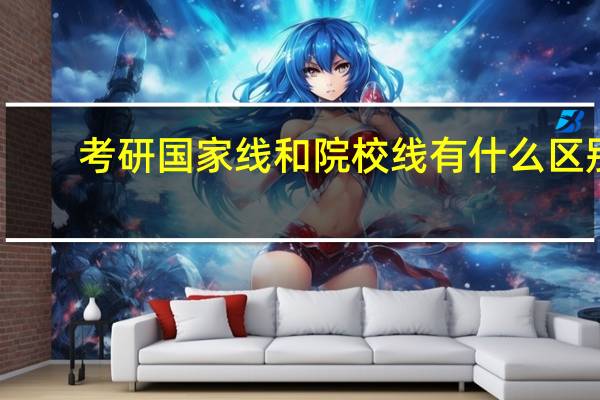 考研国家线和院校线有什么区别