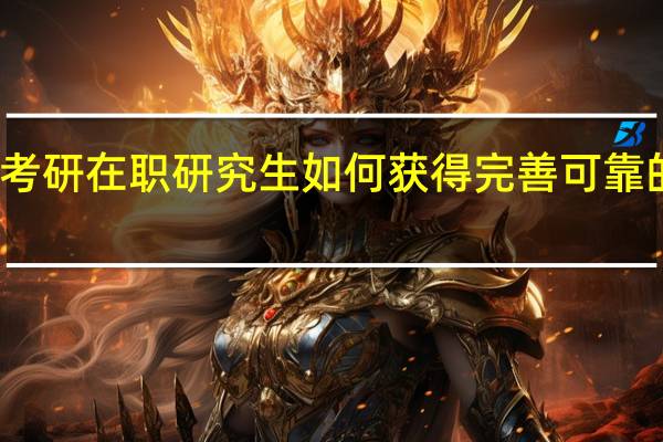 考研在职研究生如何获得完善可靠的信息