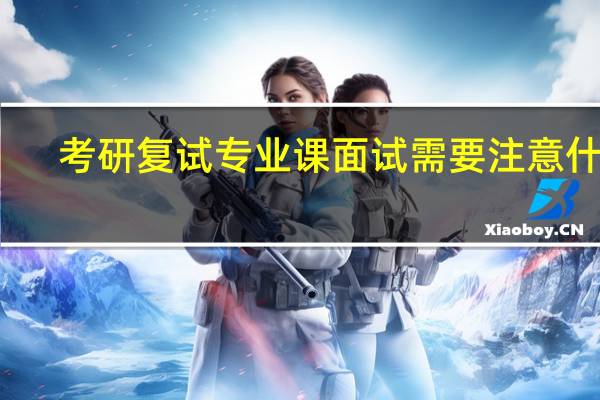 考研复试专业课面试需要注意什么