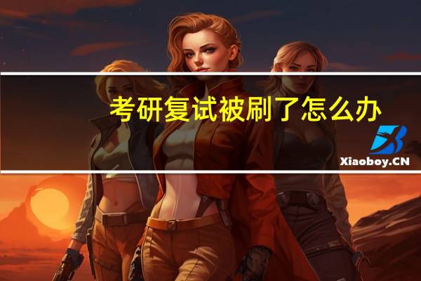 考研复试被刷了怎么办