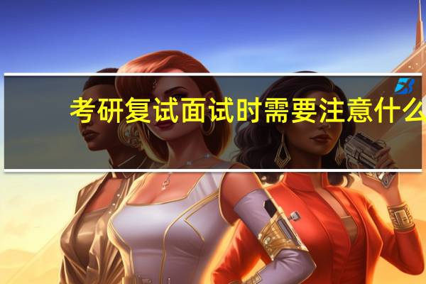 考研复试面试时需要注意什么