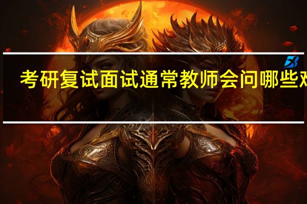 考研复试面试通常 教师 会问哪些难题