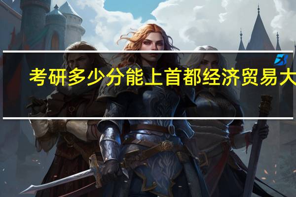 考研多少分能上首都经济贸易大学