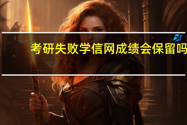 考研失败学信网成绩会保留吗