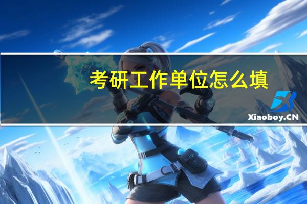 考研工作单位怎么填