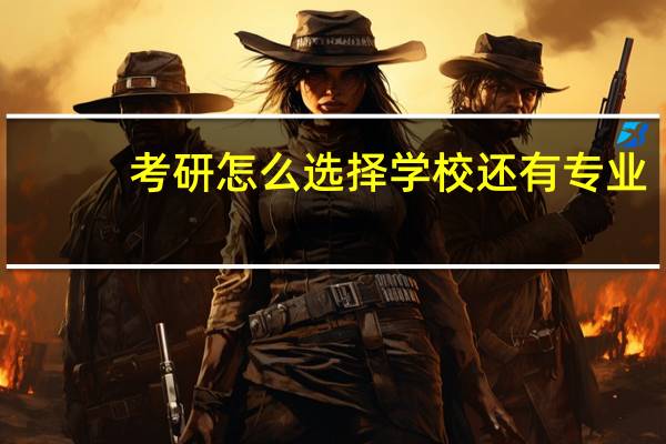 考研怎么选择学校还有专业