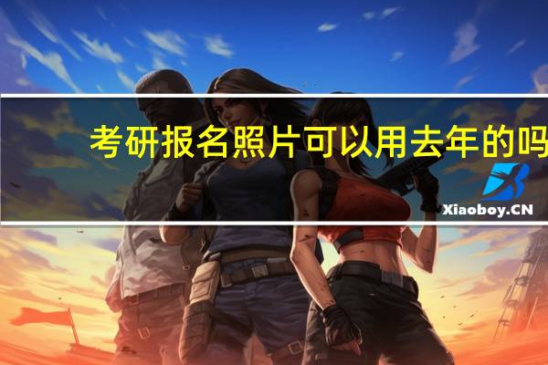 考研报名照片可以用去年的吗