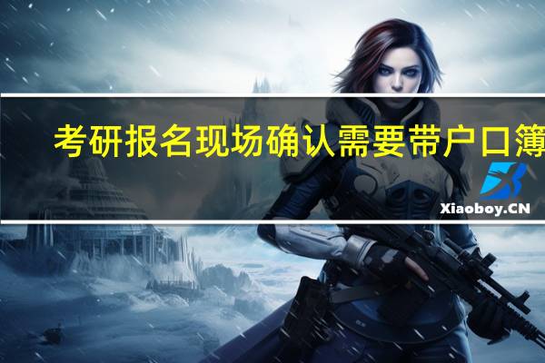 考研报名现场确认需要带户口簿吗