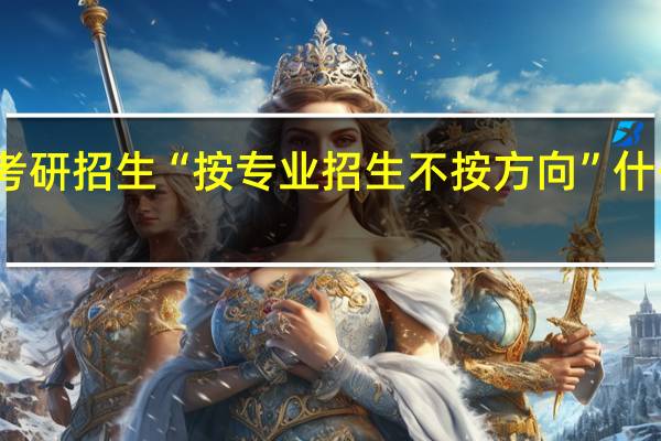考研招生“按专业招生不按方向”什么意思