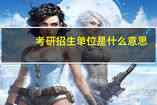 考研招生单位是什么意思