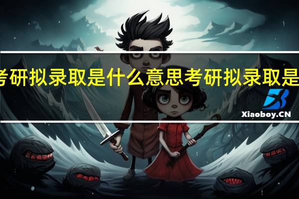 考研拟录取是什么意思考研拟录取是何意思