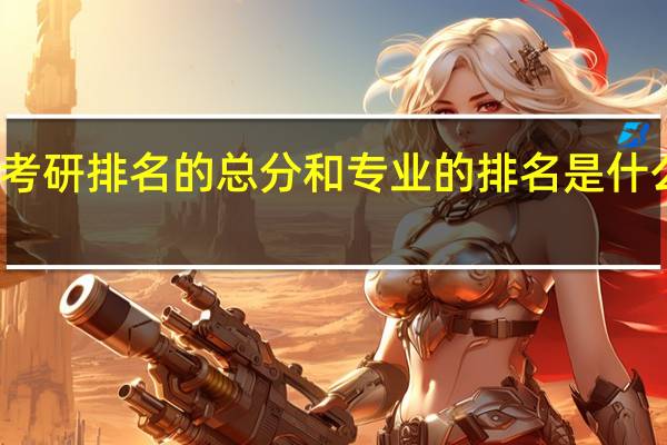 考研排名的总分和专业的排名是什么意思