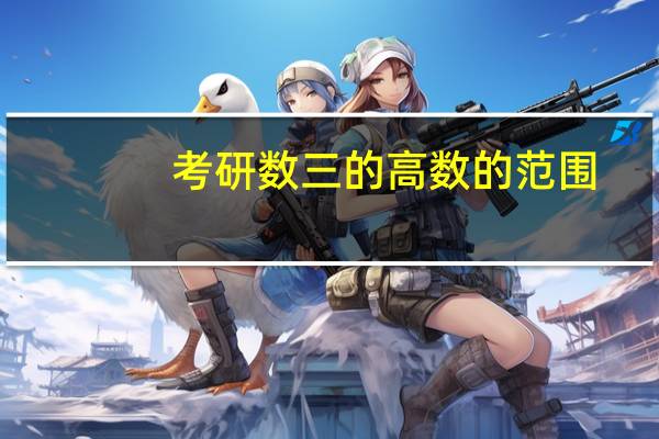 考研数三的高数的范围, 要详细的 哪些章节不需要看,