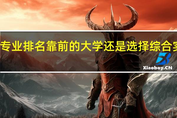 考研是选择专业排名靠前的大学还是选择综合实力靠前的大学呢