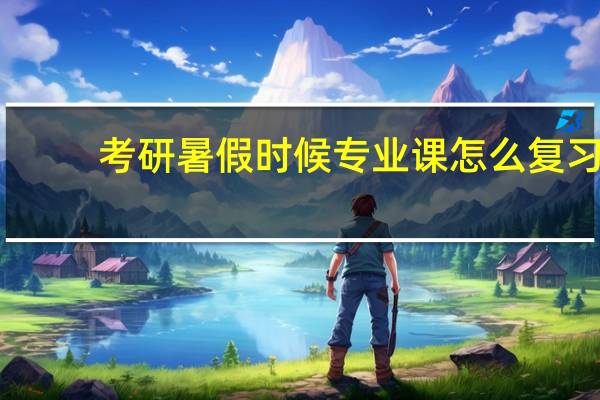 考研暑假时候专业课怎么复习