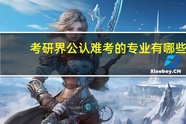 考研界公认难考的专业有哪些