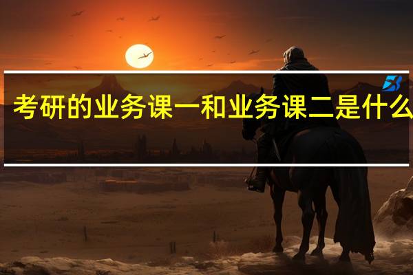 考研的业务课一和业务课二是什么意思