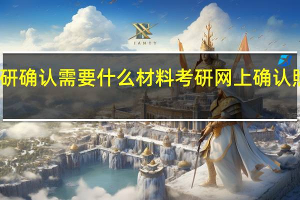 考研确认需要什么材料 考研网上确认照片要求