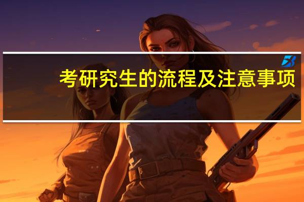 考研究生的流程及注意事项（考研究生的流程）