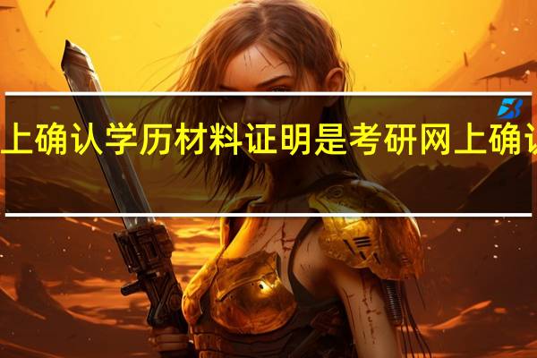 考研网上确认学历材料证明是 考研网上确认是什么时候