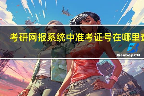 考研网报系统中准考证号在哪里查询