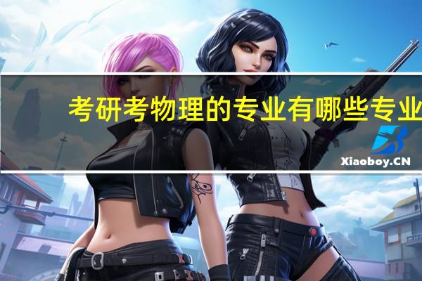考研考物理的专业有哪些专业