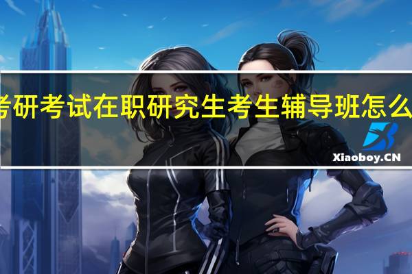 考研考试在职研究生考生辅导班怎么样选择