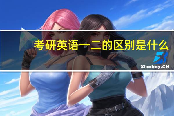 考研英语一二的区别是什么