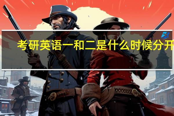 考研英语一和二是什么时候分开的