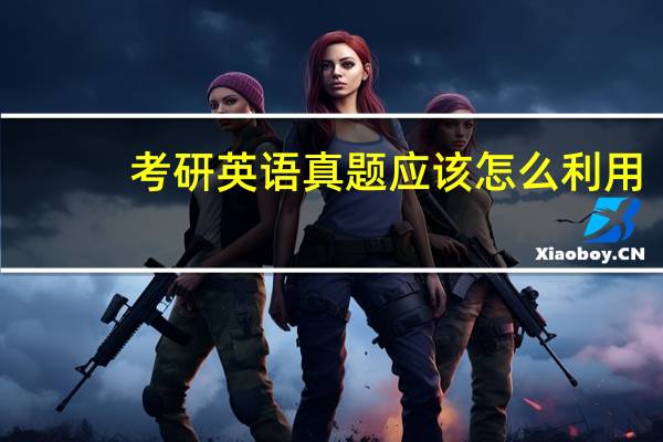 考研英语真题应该怎么利用