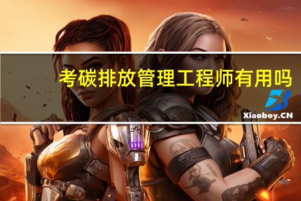 考碳排放管理工程师有用吗