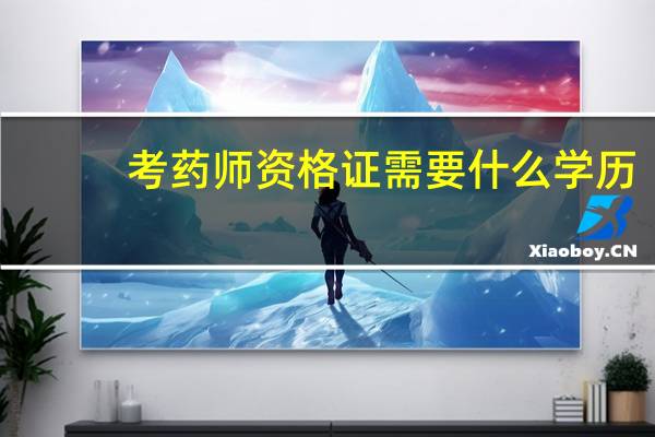 考药师资格证需要什么学历