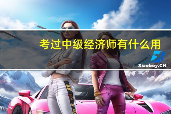 考过中级经济师有什么用