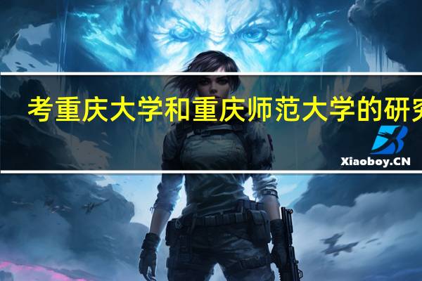 考重庆大学和重庆师范大学的研究生，两个学校的教育学哪个更好且容易考上