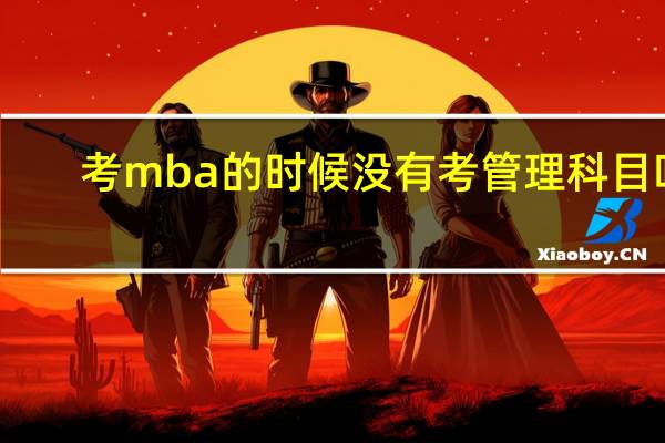 考mba的时候没有考管理科目吗