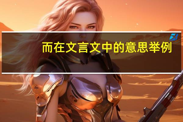而在文言文中的意思举例（而在文言文中的意思）