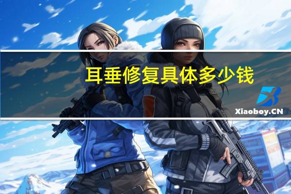 耳垂修复具体多少钱(ps耳朵缺失怎么修复)