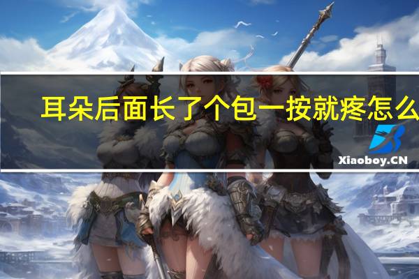 耳朵后面长了个包一按就疼怎么办（耳朵后面长了个包）