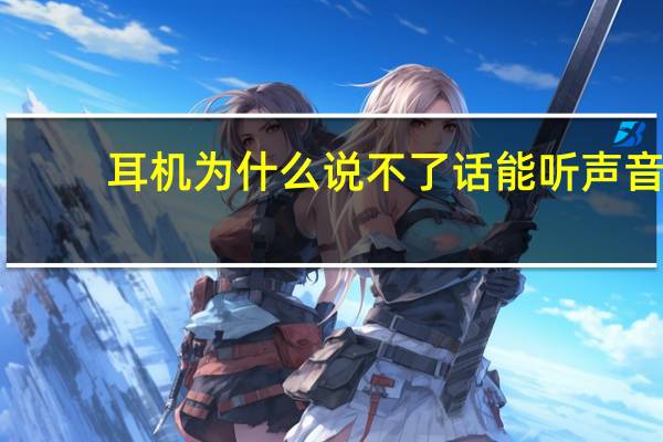 耳机为什么说不了话能听声音（耳机不能说话能听见声音怎么办）