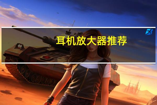 耳机放大器推荐（耳机放大器）