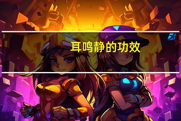 耳鸣静的功效（耳鸣静）