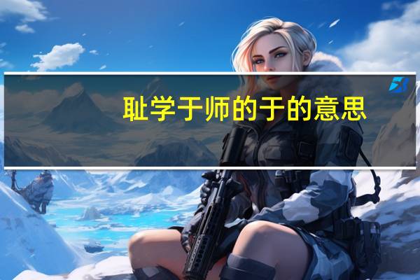 耻学于师的于的意思