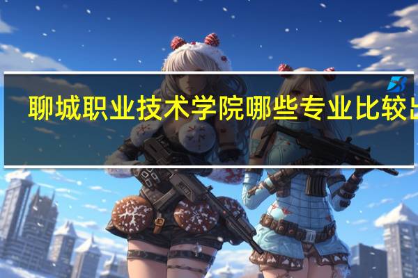 聊城职业技术学院哪些专业比较出名