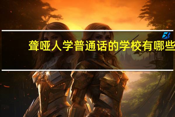 聋哑人学普通话的学校有哪些