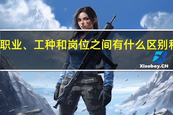 职业、工种和岗位之间有什么区别和联系