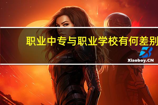 职业中专与职业学校有何差别