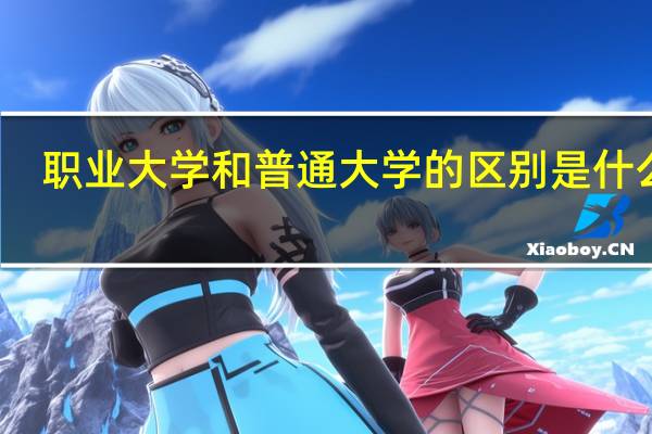 职业大学和普通大学的区别是什么呢